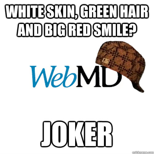 White skin, green hair and big red smile? Joker  Scumbag WebMD