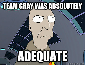 Team Gray was absolutely adequate  