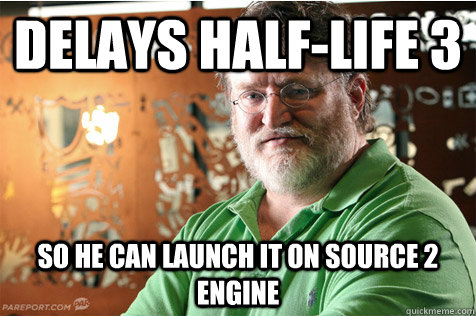 Delays Half-Life 3 So he can launch it on Source 2 Engine  Good Guy Gabe