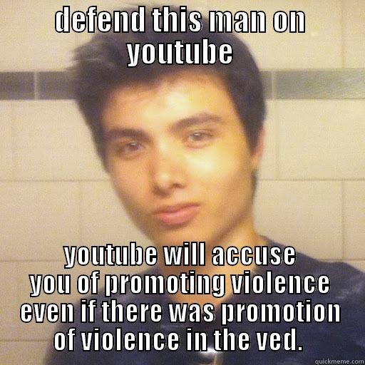 devil advocate.  - DEFEND THIS MAN ON YOUTUBE YOUTUBE WILL ACCUSE YOU OF PROMOTING VIOLENCE EVEN IF THERE WAS PROMOTION OF VIOLENCE IN THE VED.  Misc