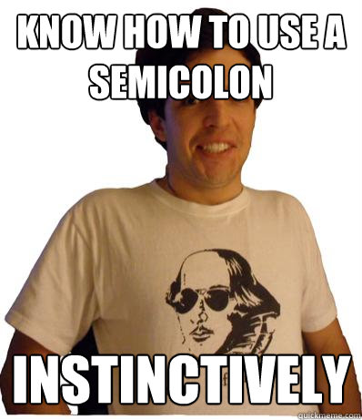Know how to use a semicolon instinctively - Know how to use a semicolon instinctively  English major