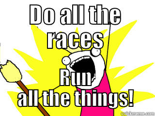 DO ALL THE RACES RUN ALL THE THINGS! All The Things