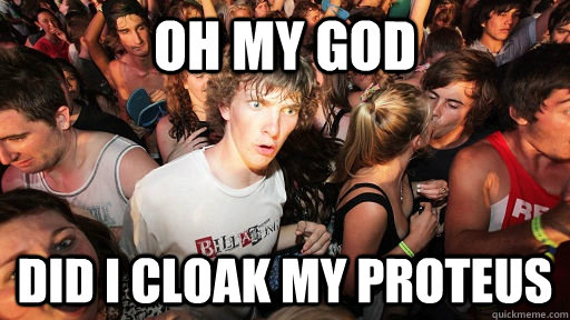 Oh my god Did I cloak my Proteus  Sudden Clarity Clarence