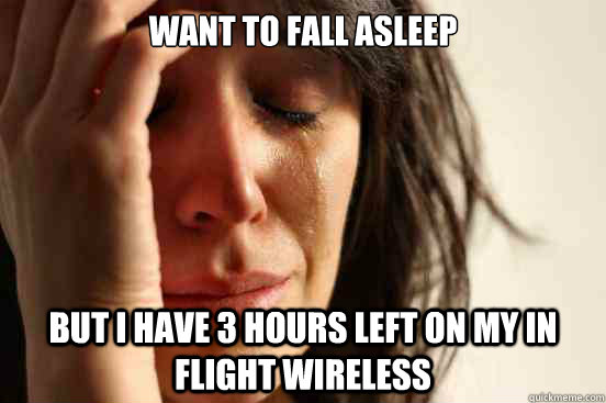 Want to fall asleep but I have 3 hours left on my in flight wireless  First World Problems