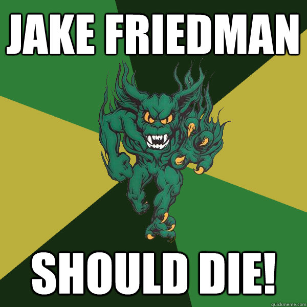 Jake Friedman should die!  Green Terror