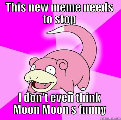THIS NEW MEME NEEDS TO STOP I DON'T EVEN THINK MOON MOON S FUNNY Slowpoke