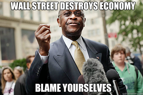 Wall Street destroys economy Blame yourselves  Herman Cain