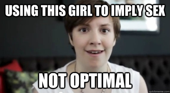 using this girl to imply sex not optimal  YOUR FIRST TIME