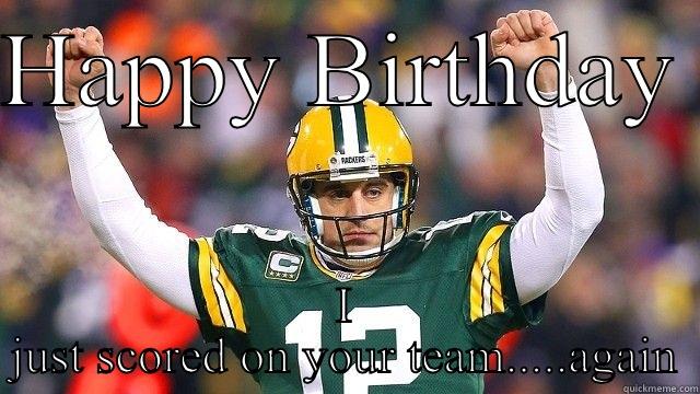 HAPPY BIRTHDAY  I JUST SCORED ON YOUR TEAM.....AGAIN Misc