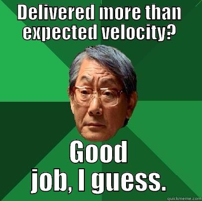 DELIVERED MORE THAN EXPECTED VELOCITY? GOOD JOB, I GUESS. High Expectations Asian Father