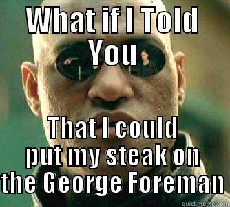 WHAT IF I TOLD YOU THAT I COULD PUT MY STEAK ON THE GEORGE FOREMAN Matrix Morpheus