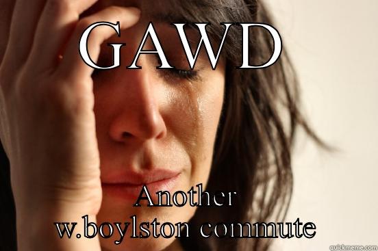 GAWD ANOTHER W.BOYLSTON COMMUTE First World Problems