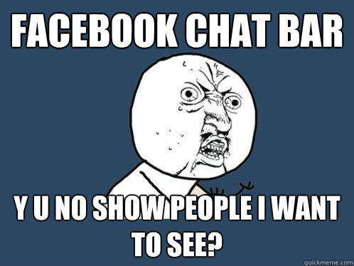facebook Chat bar y u no show people i want to see?  Y U No