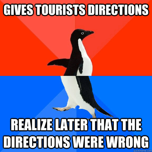 Gives tourists directions realize later that the directions were wrong  Socially Awesome Awkward Penguin