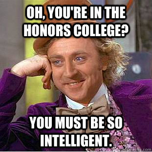Oh, You're in the Honors college? you must be so intelligent.  Creepy Wonka