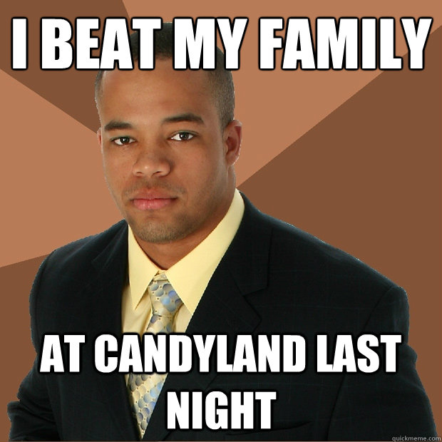 i beat my family at candyland last night  Successful Black Man