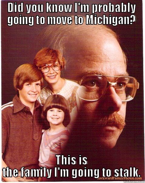 DID YOU KNOW I'M PROBABLY GOING TO MOVE TO MICHIGAN? THIS IS THE FAMILY I'M GOING TO STALK. Vengeance Dad