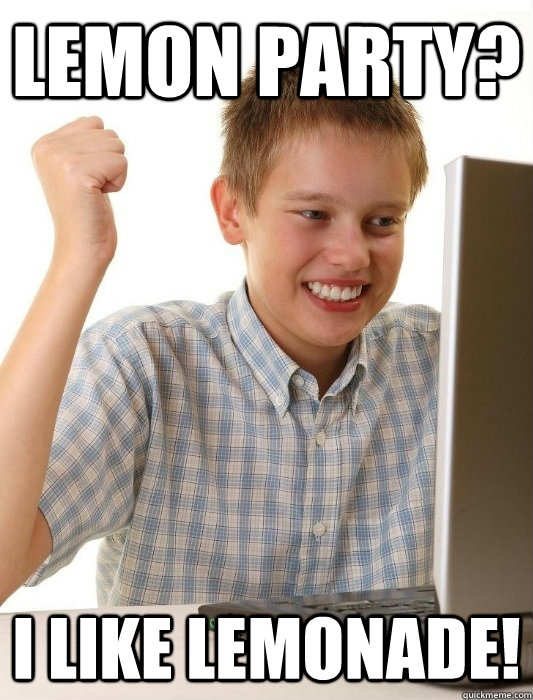 Lemon party? I like lemonade! - Lemon party? I like lemonade!  First Day on the Internet Kid