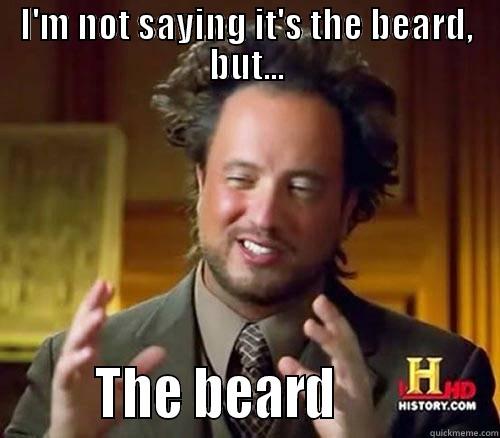 I'M NOT SAYING IT'S THE BEARD, BUT...        THE BEARD              Misc