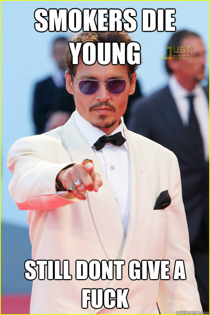 smokers die young still dont give a fuck  johnny depp