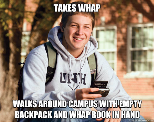 Takes WHAP Walks around campus with empty backpack and WHAP Book in hand  College Freshman