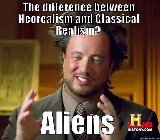 The difference between Neorealism and Classical Realism?  - THE DIFFERENCE BETWEEN NEOREALISM AND CLASSICAL REALISM?  ALIENS Ancient Aliens