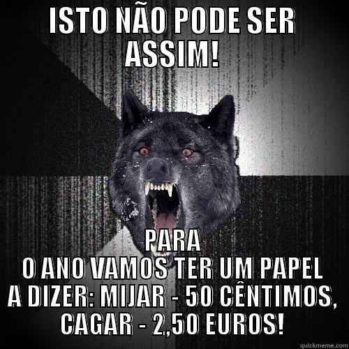 ISTO NÃO PODE SER ASSIM! PARA O ANO VAMOS TER UM PAPEL A DIZER: MIJAR - 50 CÊNTIMOS, CAGAR - 2,50 EUROS! Insanity Wolf