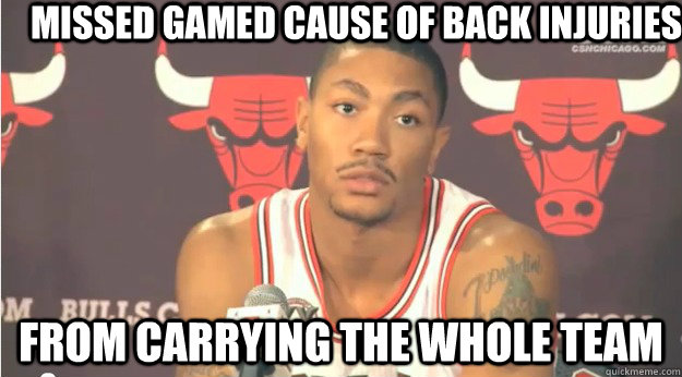 Missed Gamed cause of back injuries from carrying the whole team  Derrick Rose
