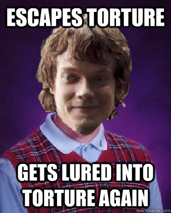 escapes torture gets lured into torture again - escapes torture gets lured into torture again  Bad Luck Theon