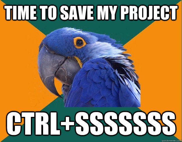 time to save my project ctrl+sssssss - time to save my project ctrl+sssssss  Paranoid parrot flat tire