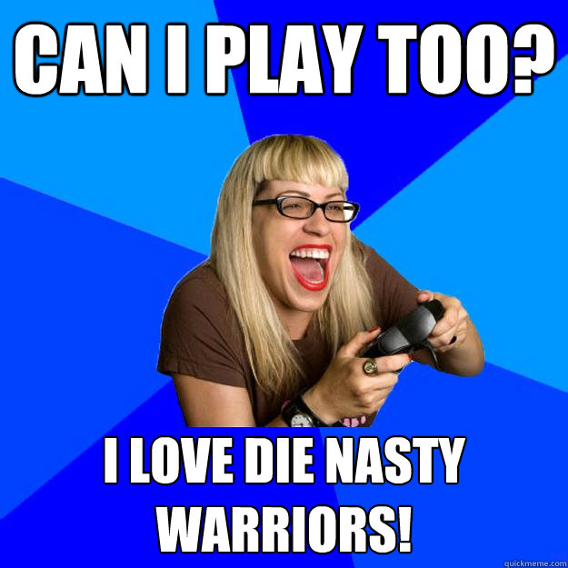 Can I play too? I love Die Nasty Warriors!  