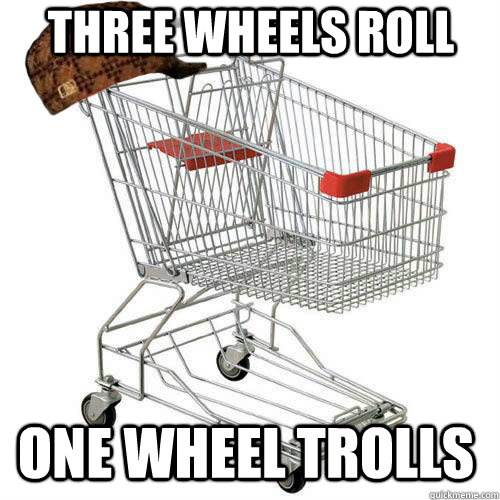 Three wheels Roll One wheel trolls  Scumbag shopping cart