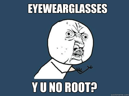 EyEwearGlasSeS Y U NO ROOT?  Y U No