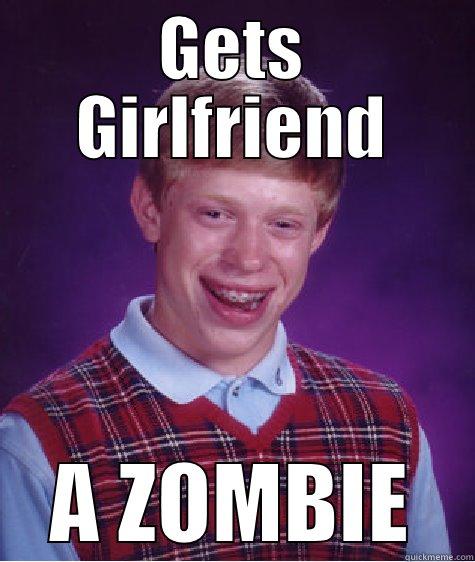 GETS GIRLFRIEND A ZOMBIE Bad Luck Brian