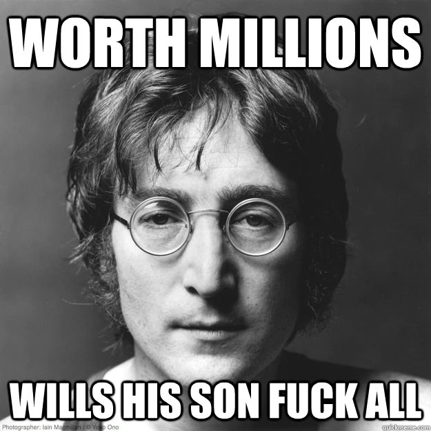 worth millions wills his son fuck all - worth millions wills his son fuck all  Scumbag Lennon