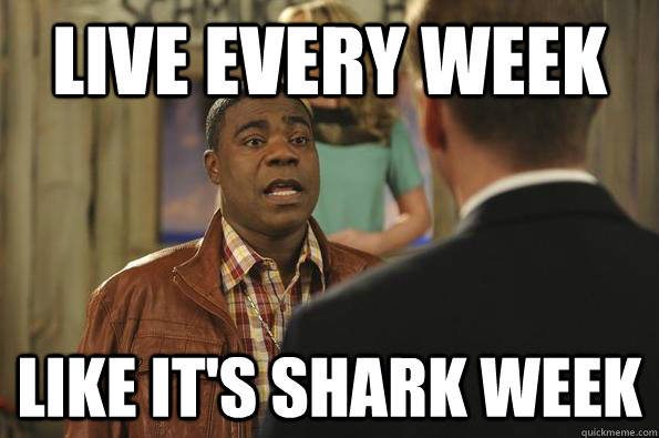 Live every week Like it's shark week - Live every week Like it's shark week  Tracy Jordan Advice