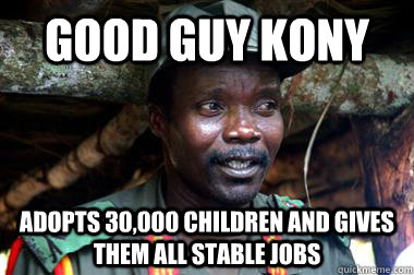 Good Guy Kony Adopts 30,000 Children and gives them all stable jobs  - Good Guy Kony Adopts 30,000 Children and gives them all stable jobs   Misc