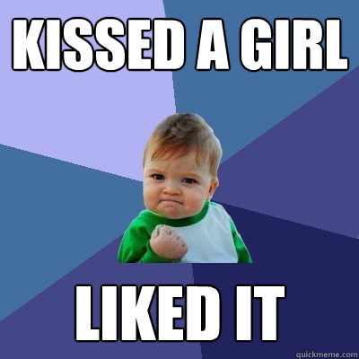 KISSED A GIRL liked it  Success Kid