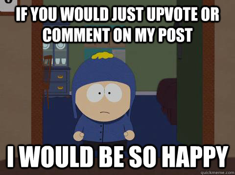 If you would just upvote or comment on my post i would be so happy   southpark craig