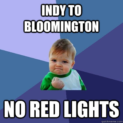 Indy to Bloomington NO Red lights  Success Kid