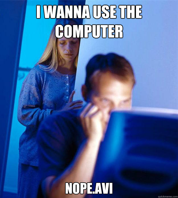 i wanna use the computer nope.avi  Redditors Wife