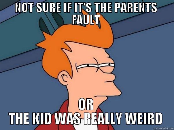 NOT SURE IF IT'S THE PARENTS FAULT OR THE KID WAS REALLY WEIRD Futurama Fry