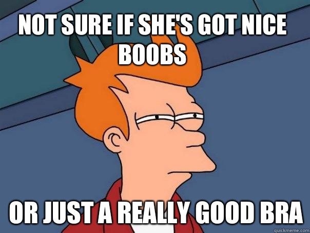 Not sure if she's got nice boobs or just a really good bra  Futurama Fry