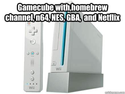 Gamecube with,homebrew channel, n64, NES, GBA,  and Netflix  - Gamecube with,homebrew channel, n64, NES, GBA,  and Netflix   Scumbag Wii