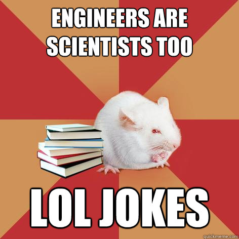 Engineers are scientists too  lol jokes  Science Major Mouse