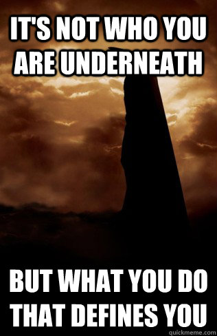 IT's not who you are underneath but what you do that defines you - IT's not who you are underneath but what you do that defines you  Misc