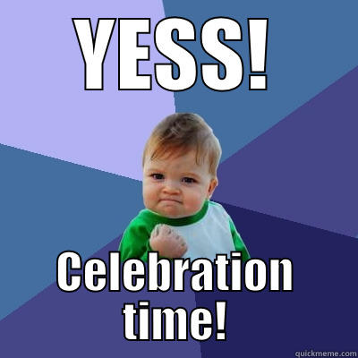 How I feel after finals - YESS! CELEBRATION TIME! Success Kid