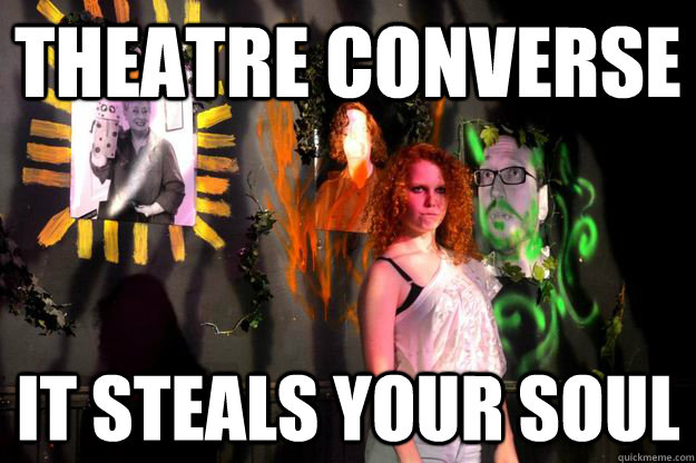 Theatre Converse It steals your soul  