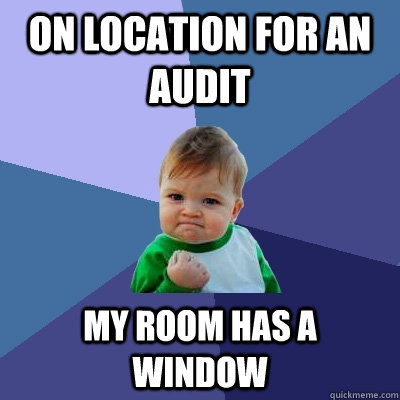 On location for an audit My room has a   window  Success Kid