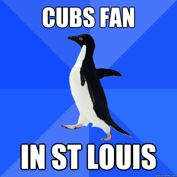 Cubs fan in St Louis  Socially Awkward Penguin